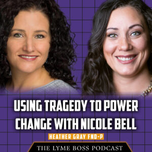 Nicole Bell and Heather Gray, both white women with long curly dark hair on a Lyme Boss graphic stating Using Tragedy to Power Change with Nicole Bell, Health Gray FND-P, The Lyme Boss Podcast
