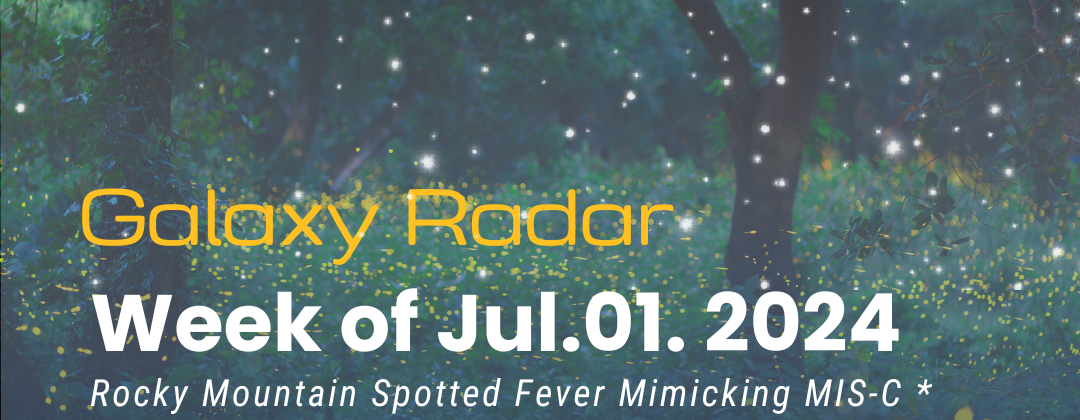 Galaxy Radar, Week of July 1, 2024. Rocky Mountain Spotted Fever Mimicking MIS-C * Direct Detection of Bartonella * Lyme Borrelia Encephalitis Case * T. gondii and Borrelia burgdorferi in Multiple Sclerosis * More. Background image: Trees with stars and fireflies.